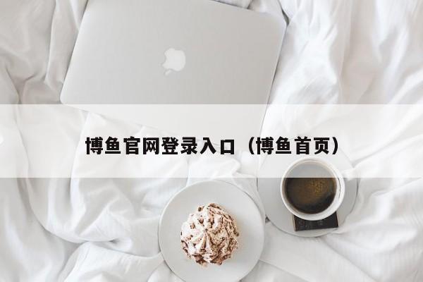 博鱼官网登录入口（博鱼首页）