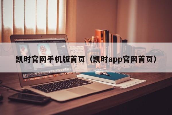 凯时官网手机版首页（凯时app官网首页）