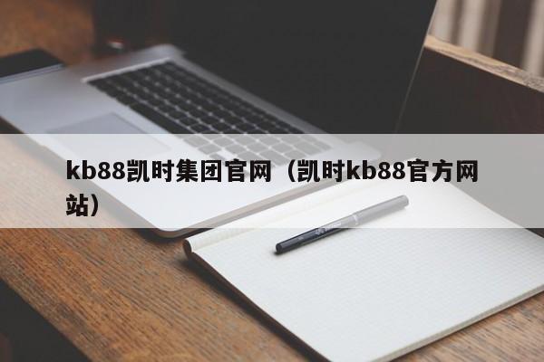 kb88凯时集团官网(凯时kb88官方网站)