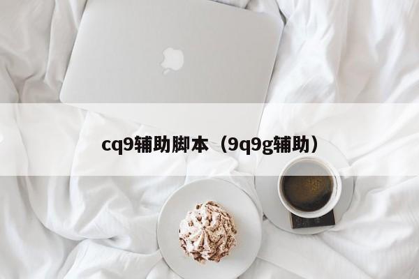 cq9辅助脚本(9q9g辅助)