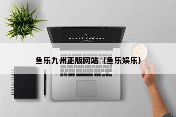 鱼乐九州正版网站（鱼乐娱乐）