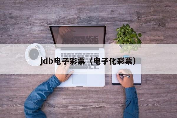 jdb电子彩票（电子化彩票）