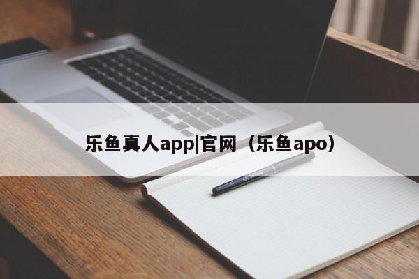 乐鱼真人app|官网（乐鱼apo）