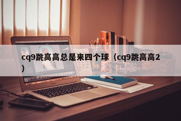 cq9跳高高总是来四个球(cq9跳高高2)