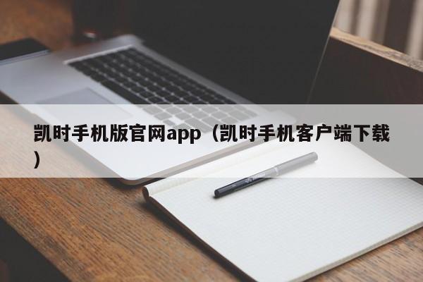 凯时手机版官网app（凯时手机客户端下载）