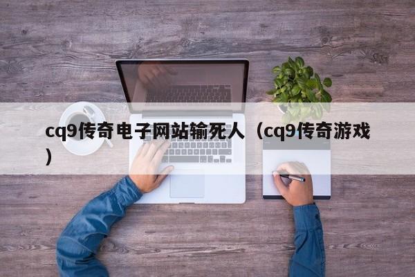 cq9传奇电子网站输死人(cq9传奇游戏)