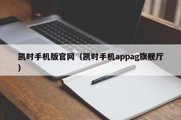 凯时手机版官网（凯时手机appag旗舰厅）