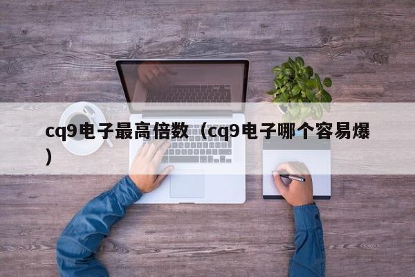 cq9电子最高倍数(cq9电子哪个容易爆)