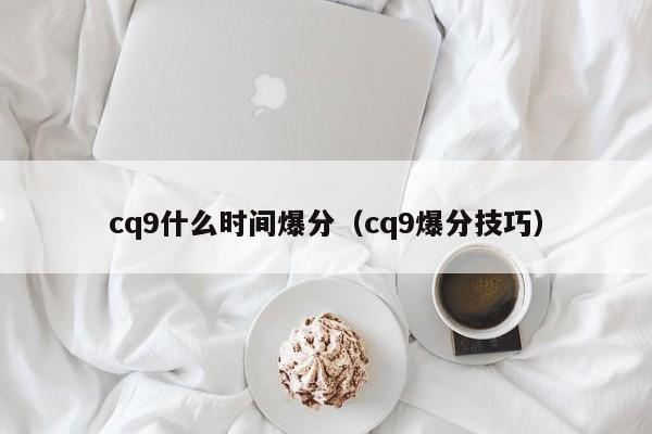 cq9什么时间爆分（cq9爆分技巧）