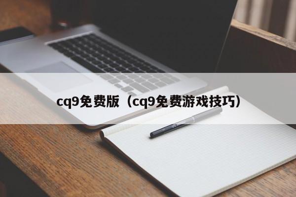 cq9免费版(cq9免费游戏技巧)