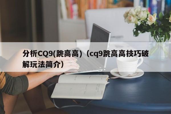 分析CQ9(跳高高)(cq9跳高高技巧破解玩法简介)