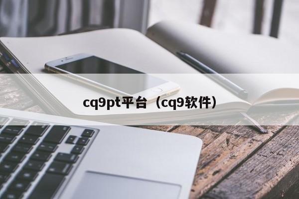 cq9pt平台(cq9软件)
