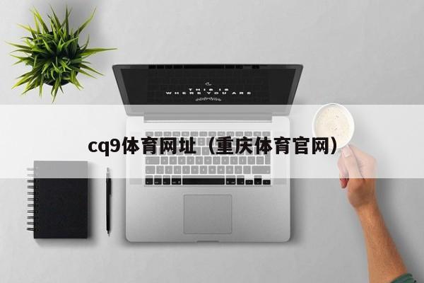 cq9体育网址（重庆体育官网）