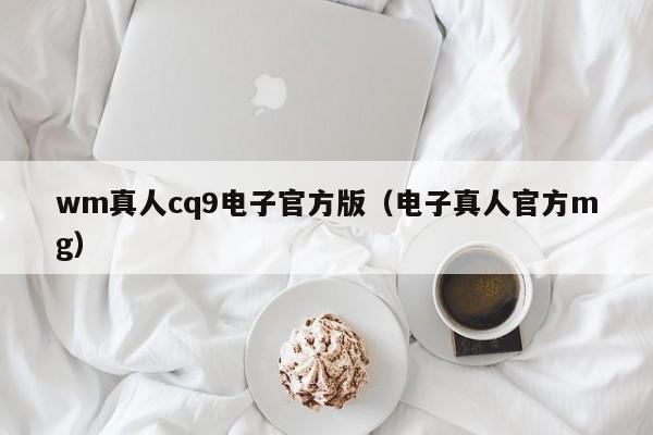 wm真人cq9电子官方版（电子真人官方mg）