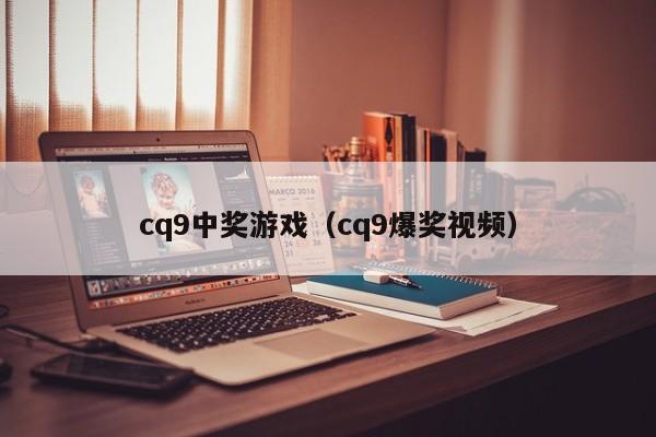cq9中奖游戏（cq9爆奖视频）