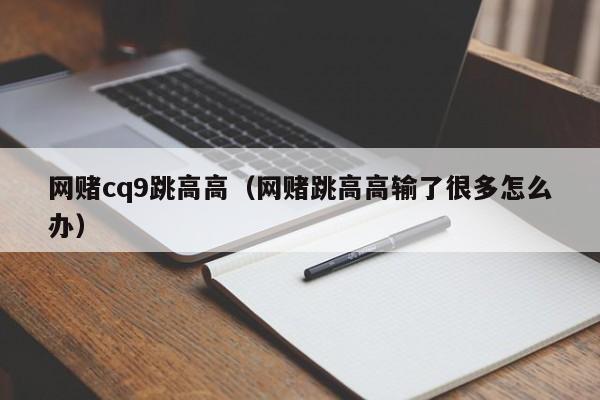 网赌cq9跳高高（网赌跳高高输了很多怎么办）