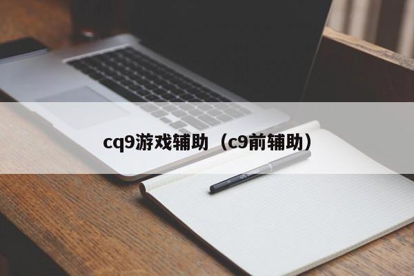 cq9游戏辅助（c9前辅助）