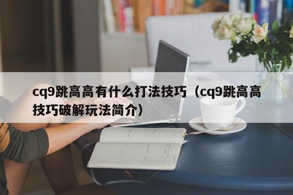 cq9跳高高有什么打法技巧（cq9跳高高技巧破解玩法简介）